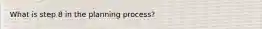 What is step 8 in the planning process?