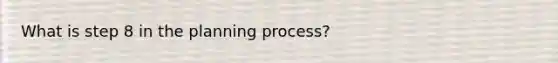 What is step 8 in the planning process?