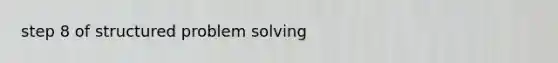 step 8 of structured problem solving