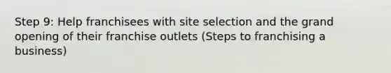 Step 9: Help franchisees with site selection and the grand opening of their franchise outlets (Steps to franchising a business)