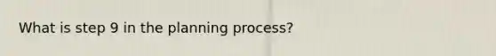 What is step 9 in the planning process?