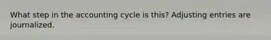 What step in the accounting cycle is this? Adjusting entries are journalized.