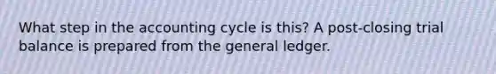 What step in the accounting cycle is this? A post-closing trial balance is prepared from the general ledger.