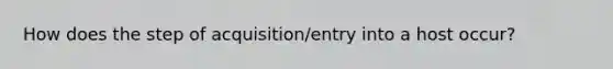 How does the step of acquisition/entry into a host occur?
