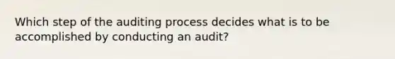 Which step of the auditing process decides what is to be accomplished by conducting an audit?