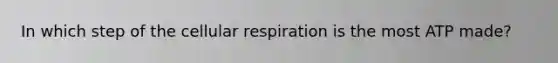 In which step of the cellular respiration is the most ATP made?