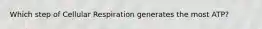 Which step of Cellular Respiration generates the most ATP?