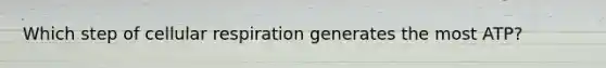 Which step of <a href='https://www.questionai.com/knowledge/k1IqNYBAJw-cellular-respiration' class='anchor-knowledge'>cellular respiration</a> generates the most ATP?