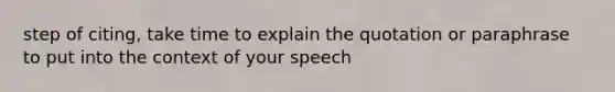 step of citing, take time to explain the quotation or paraphrase to put into the context of your speech