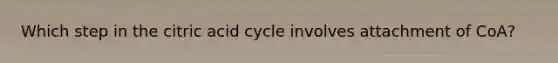 Which step in the citric acid cycle involves attachment of CoA?