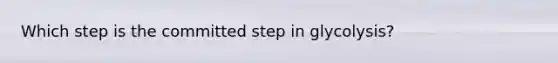 Which step is the committed step in glycolysis?