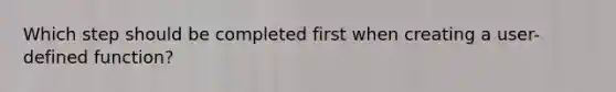 Which step should be completed first when creating a user-defined function?