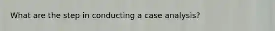 What are the step in conducting a case analysis?