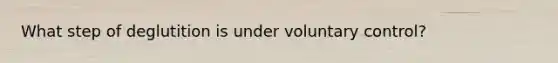 What step of deglutition is under voluntary control?