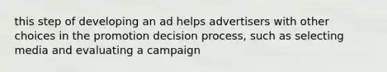 this step of developing an ad helps advertisers with other choices in the promotion decision process, such as selecting media and evaluating a campaign