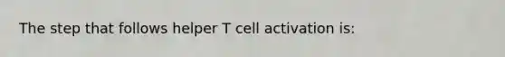 The step that follows helper T cell activation is: