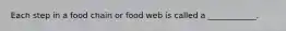 Each step in a food chain or food web is called a ____________.