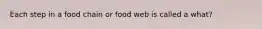 Each step in a food chain or food web is called a what?