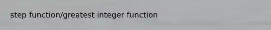 step function/greatest integer function