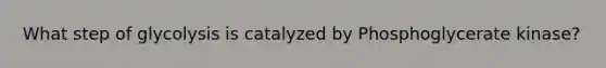 What step of glycolysis is catalyzed by Phosphoglycerate kinase?