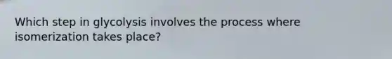 Which step in glycolysis involves the process where isomerization takes place?