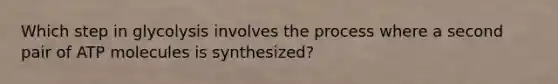 Which step in glycolysis involves the process where a second pair of ATP molecules is synthesized?