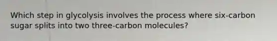 Which step in glycolysis involves the process where six-carbon sugar splits into two three-carbon molecules?