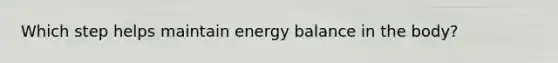 Which step helps maintain energy balance in the body?