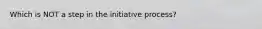 Which is NOT a step in the initiative process?