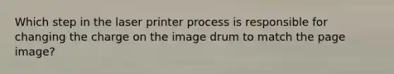 Which step in the laser printer process is responsible for changing the charge on the image drum to match the page image?