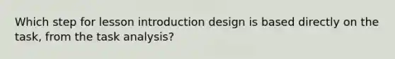 Which step for lesson introduction design is based directly on the task, from the task analysis?