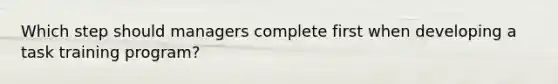 Which step should managers complete first when developing a task training program?