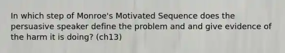 In which step of Monroe's Motivated Sequence does the persuasive speaker define the problem and and give evidence of the harm it is doing? (ch13)