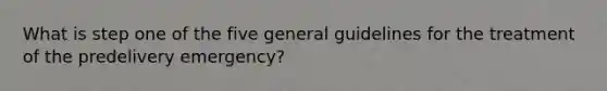 What is step one of the five general guidelines for the treatment of the predelivery emergency?