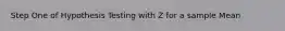 Step One of Hypothesis Testing with Z for a sample Mean