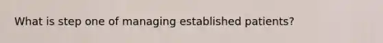 What is step one of managing established patients?