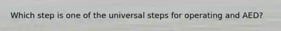 Which step is one of the universal steps for operating and AED?