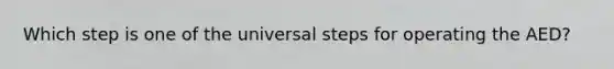 Which step is one of the universal steps for operating the AED?