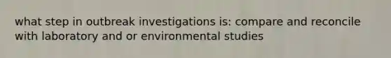 what step in outbreak investigations is: compare and reconcile with laboratory and or environmental studies