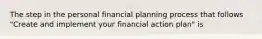 The step in the personal financial planning process that follows "Create and implement your financial action plan" is