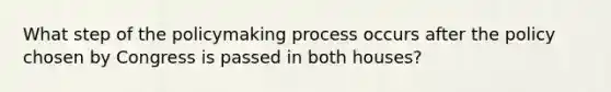 What step of the policymaking process occurs after the policy chosen by Congress is passed in both houses?