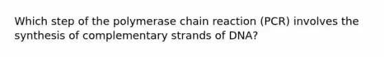 Which step of the polymerase chain reaction (PCR) involves the synthesis of complementary strands of DNA?