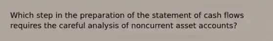 Which step in the preparation of the statement of cash flows requires the careful analysis of noncurrent asset accounts?