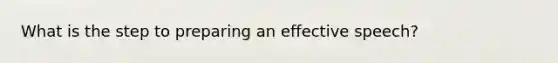 What is the step to preparing an effective speech?