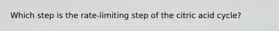 Which step is the rate-limiting step of the citric acid cycle?