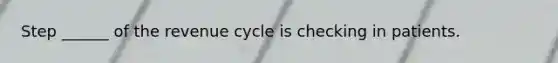 Step ______ of the revenue cycle is checking in patients.