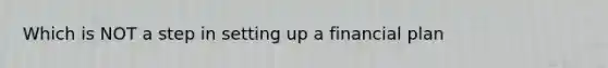 Which is NOT a step in setting up a financial plan