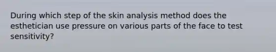 During which step of the skin analysis method does the esthetician use pressure on various parts of the face to test sensitivity?