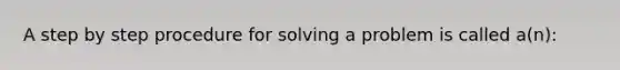 A step by step procedure for solving a problem is called a(n):