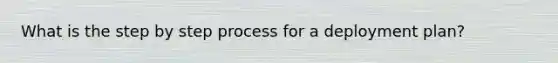 What is the step by step process for a deployment plan?